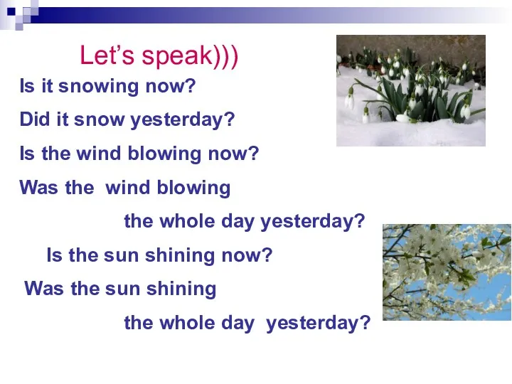 Let’s speak))) Is it snowing now? Did it snow yesterday?