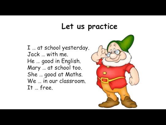 Let us practice I … at school yesterday. Jack …
