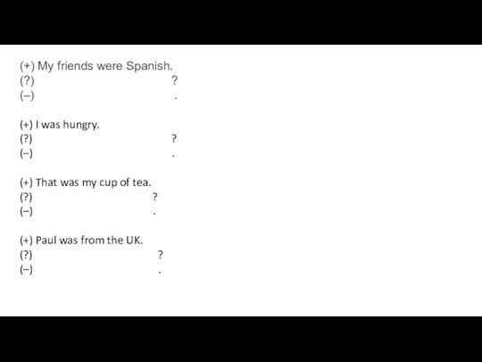 (+) My friends were Spanish. (?) ? (–) . (+)