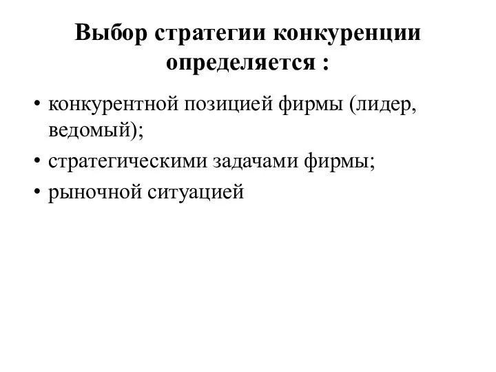 Выбор стратегии конкуренции определяется : конкурентной позицией фирмы (лидер, ведомый); стратегическими задачами фирмы; рыночной ситуацией