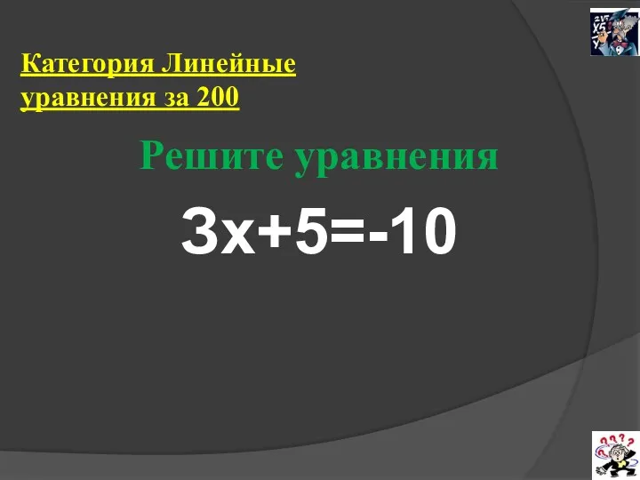 Категория Линейные уравнения за 200 Решите уравнения Зх+5=-10