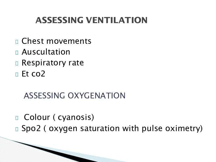 Chest movements Auscultation Respiratory rate Et co2 ASSESSING OXYGENATION Colour