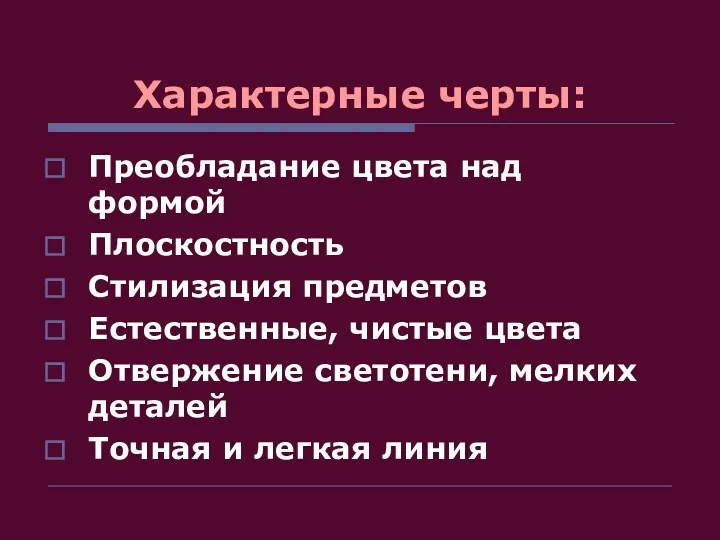 Характерные черты: Преобладание цвета над формой Плоскостность Стилизация предметов Естественные,