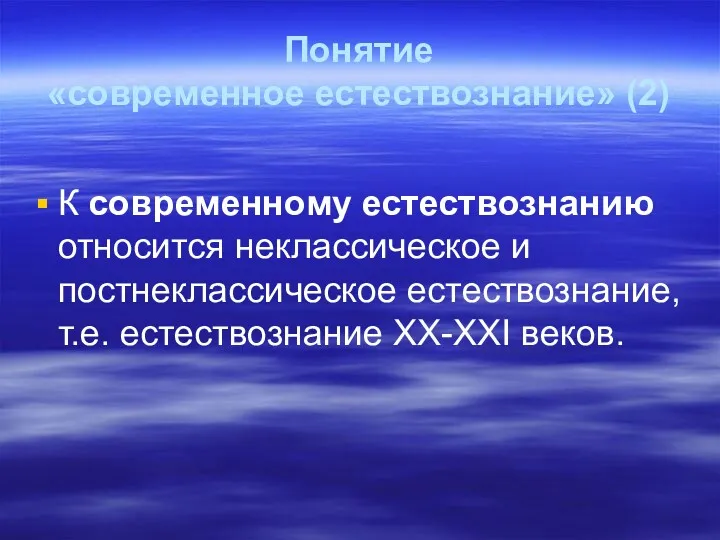 Понятие «современное естествознание» (2) К современному естествознанию относится неклассическое и постнеклассическое естествознание, т.е. естествознание XX-XXI веков.