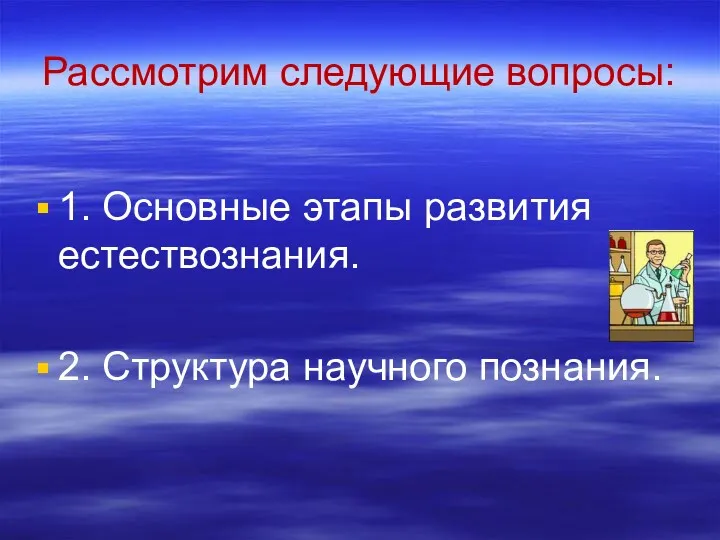 Рассмотрим следующие вопросы: 1. Основные этапы развития естествознания. 2. Структура научного познания.