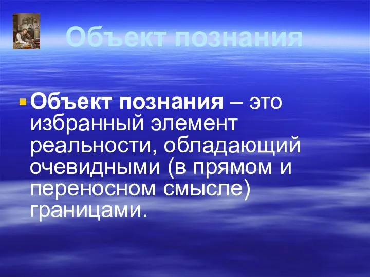 Объект познания Объект познания – это избранный элемент реальности, обладающий очевидными (в прямом