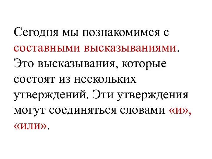 Сегодня мы познакомимся с составными высказываниями. Это высказывания, которые состоят