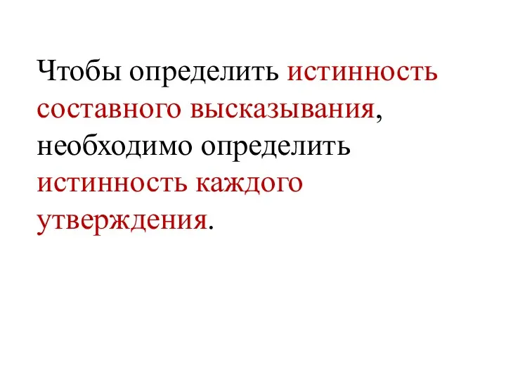 Чтобы определить истинность составного высказывания, необходимо определить истинность каждого утверждения.