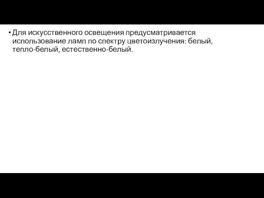 Для искусственного освещения предусматривается использование ламп по спектру цветоизлучения: белый, тепло-белый, естественно-белый.