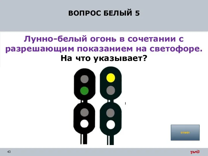 ВОПРОС БЕЛЫЙ 5 Лунно-белый огонь в сочетании с разрешающим показанием на светофоре. На что указывает? ответ