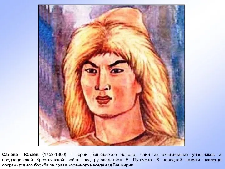 Салават Юлаев (1752-1800) – герой башкирского народа, один из активнейших участников и предводителей