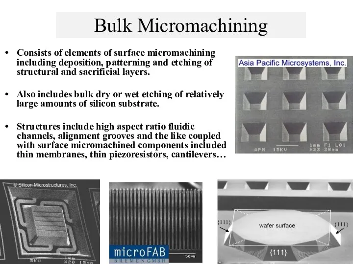 Bulk Micromachining Consists of elements of surface micromachining including deposition,