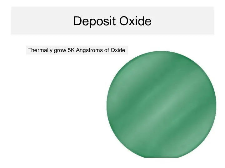 Deposit Oxide Thermally grow 5K Angstroms of Oxide