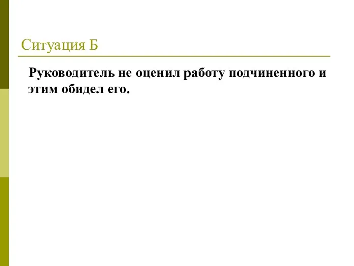 Ситуация Б Руководитель не оценил работу подчиненного и этим обидел его.