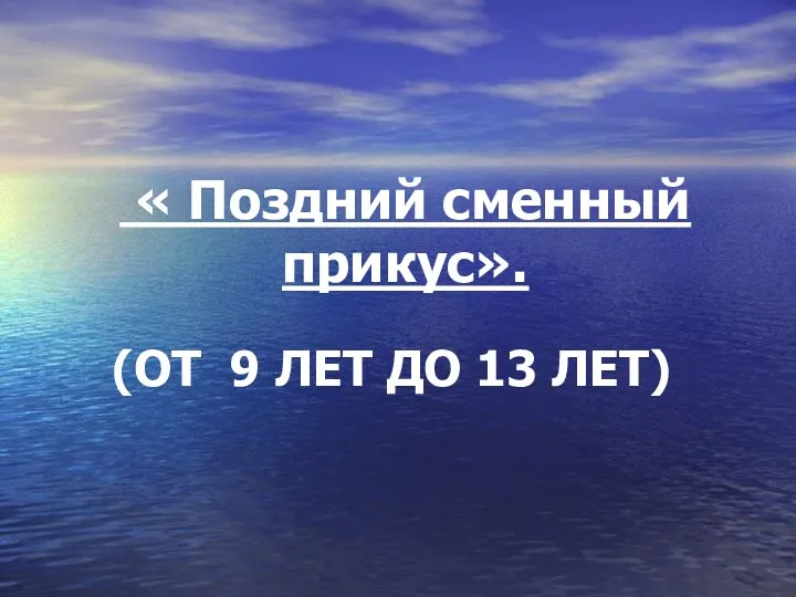 « Поздний сменный прикус». (ОТ 9 ЛЕТ ДО 13 ЛЕТ)