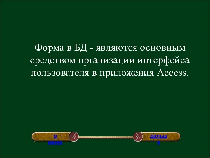 Форма в БД - являются основным средством организации интерфейса пользователя в приложения Access.