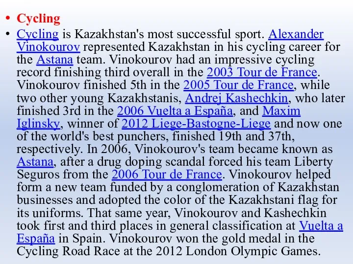 Cycling Cycling is Kazakhstan's most successful sport. Alexander Vinokourov represented