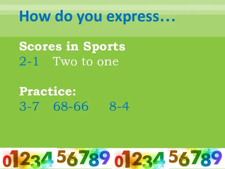 How do you express… Scores in Sports 2-1 Two to one Practice: 3-7 68-66 8-4