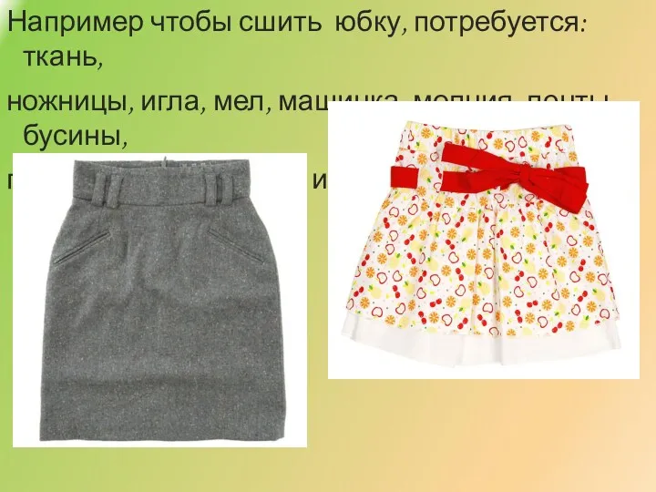 Например чтобы сшить юбку, потребуется: ткань, ножницы, игла, мел, машинка,