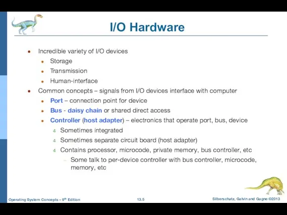 I/O Hardware Incredible variety of I/O devices Storage Transmission Human-interface