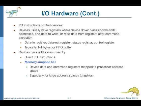 I/O Hardware (Cont.) I/O instructions control devices Devices usually have