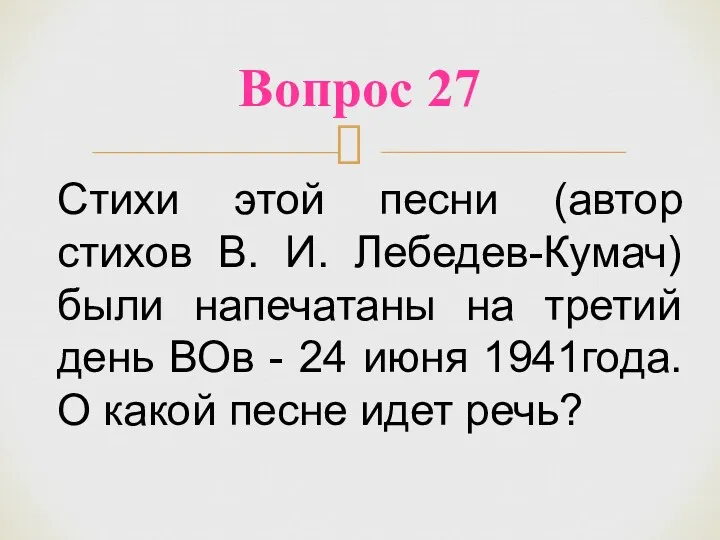 Вопрос 27 Стихи этой песни (автор стихов В. И. Лебедев-Кумач)