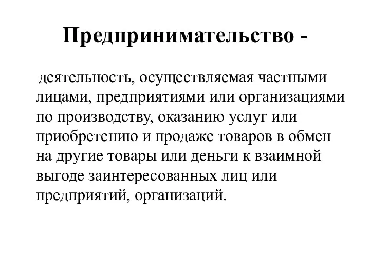 Предпринимательство - деятельность, осуществляемая частными лицами, предприятиями или организациями по