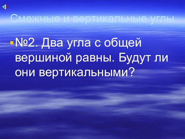 Смежные и вертикальные углы №2. Два угла с общей вершиной равны. Будут ли они вертикальными?