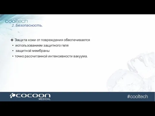 2. Безопасность. Защита кожи от повреждения обеспечивается использованием защитного геля защитной мембраны точно рассчитанной интенсивности вакуума.