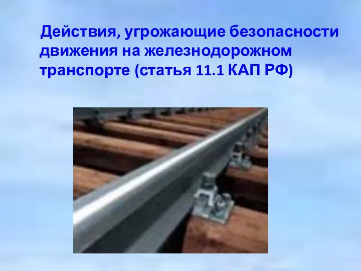 Действия, угрожающие безопасности движения на железнодорожном транспорте (статья 11.1 КАП РФ)
