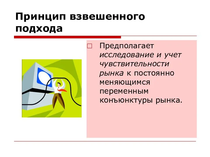 Принцип взвешенного подхода Предполагает исследование и учет чувствительности рынка к постоянно меняющимся переменным конъюнктуры рынка.