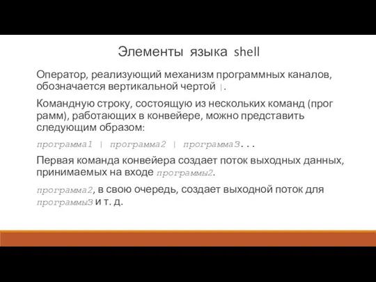 Элементы языка shell Оператор, реализующий механизм программных каналов, обозначается вертикальной чертой |. Командную