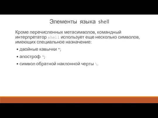 Элементы языка shell Кроме перечисленных метасимволов, командный интерпретатор shell использует еще несколько символов,