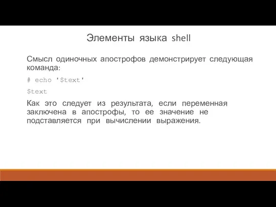 Элементы языка shell Смысл одиночных апострофов демонстрирует следующая команда: # echo '$text' $text