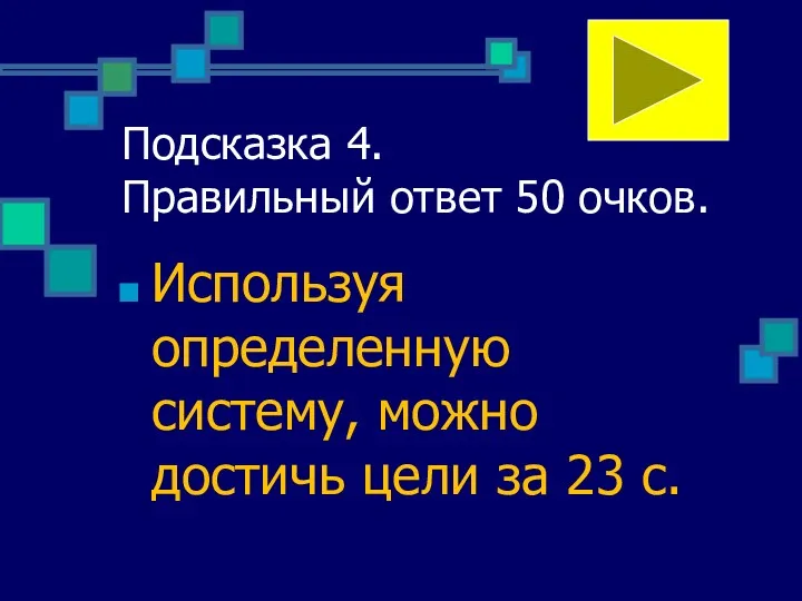 Подсказка 4. Правильный ответ 50 очков. Используя определенную систему, можно достичь цели за 23 с.