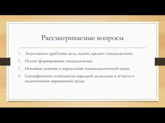 Рассматриваемые вопросы Актуальность проблемы: цель, задачи, предмет этнопедагогики. Истоки формирования этнопедагогики. Основные понятия