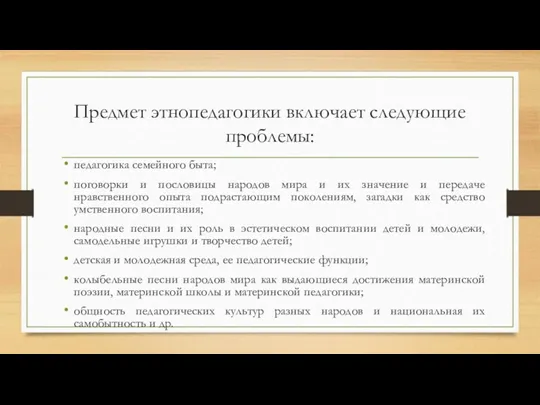 Предмет этнопедагогики включает следующие проблемы: педагогика семейного быта; поговорки и пословицы народов мира