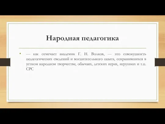 Народная педагогика — как отмечает академик Г. Н. Волков, — это совокупность педагогических