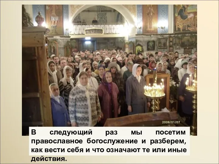 В следующий раз мы посетим православное богослужение и разберем, как