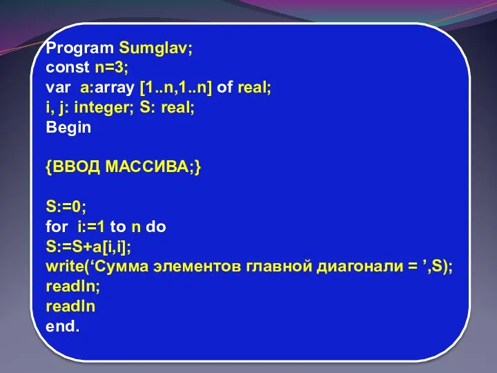 Program Sumglav; const n=3; var a:array [1..n,1..n] of real; i, j: integer; S: