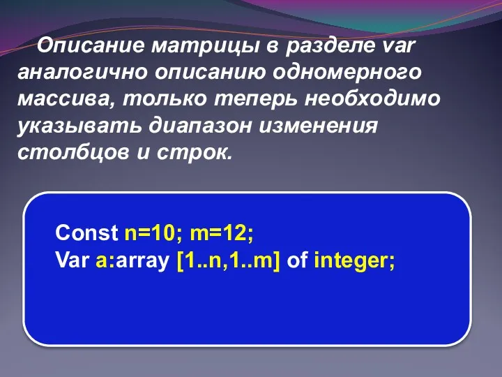 Описание матрицы в разделе var аналогично описанию одномерного массива, только