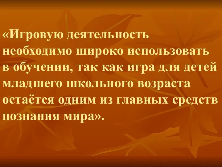 «Игровую деятельность необходимо широко использовать в обучении, так как игра