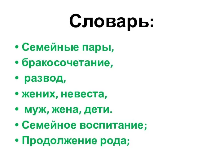 Словарь: Семейные пары, бракосочетание, развод, жених, невеста, муж, жена, дети. Семейное воспитание; Продолжение рода;