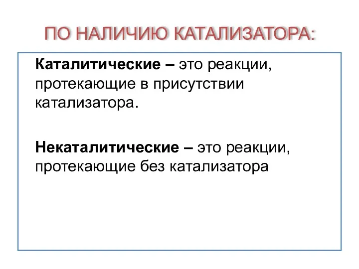 ПО НАЛИЧИЮ КАТАЛИЗАТОРА: Каталитические – это реакции, протекающие в присутствии