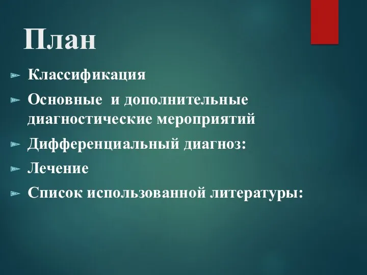 План Классификация Основные и дополнительные диагностические мероприятий Дифференциальный диагноз: Лечение Список использованной литературы: