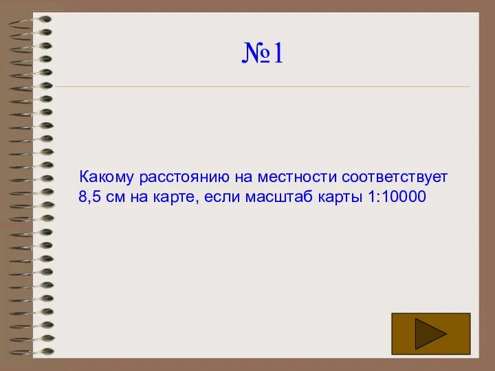 №1 Какому расстоянию на местности соответствует 8,5 см на карте, если масштаб карты 1:10000