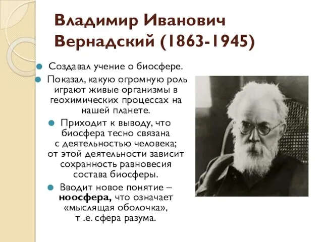 Владимир Иванович Вернадский (1863-1945) Создавал учение о биосфере. Показал, какую
