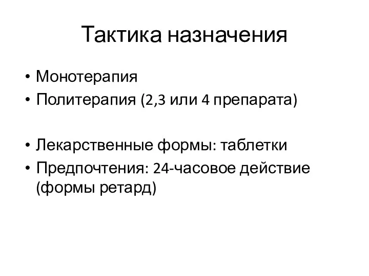 Тактика назначения Монотерапия Политерапия (2,3 или 4 препарата) Лекарственные формы: таблетки Предпочтения: 24-часовое действие (формы ретард)