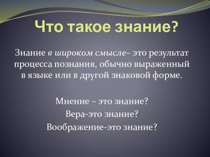 Что такое знание? Знание в широком смысле– это результат процесса