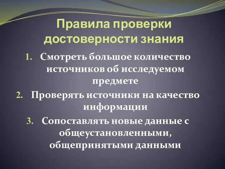 Правила проверки достоверности знания Смотреть большое количество источников об исследуемом предмете Проверять источники